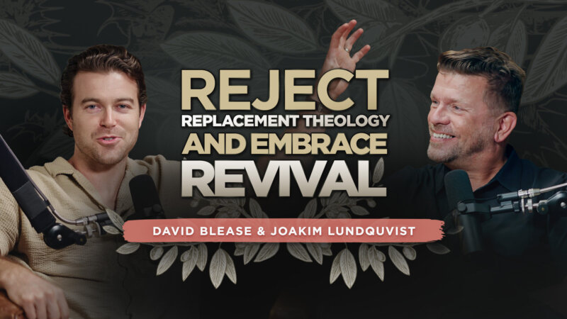 Reject Replacement Theology & Embrace Revival with David Blease & Joakim Lundquvist